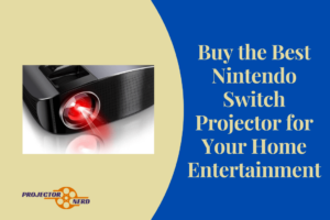 Buy the Best Nintendo Switch Projector for Your Home Entertainment