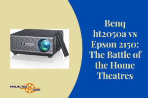 Benq ht2050a vs Epson 2150: The Battle of the Home Theatres
