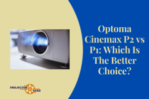 Optoma Cinemax P2 vs P1: Which Is The Better Choice?
