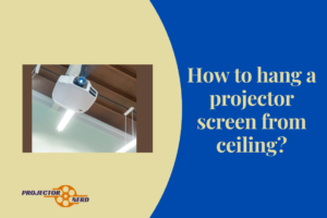 How to hang a projector screen from ceiling?