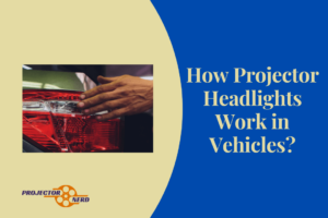How Projector Headlights Work in Vehicles?