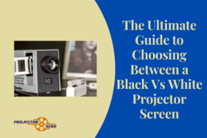 The Ultimate Guide to Choosing Between a Black Vs White Projector Screen