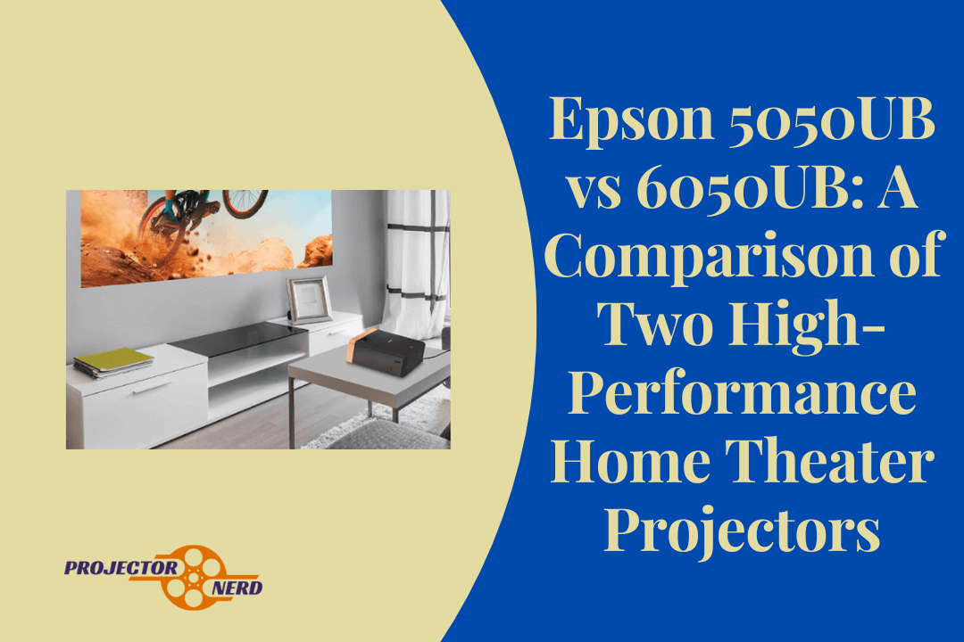 Epson 5050UB vs 6050UB: A Comparison of Two High-Performance Home Theater Projectors