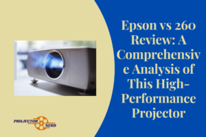 Epson vs 260 Review: A Comprehensive Analysis of This High-Performance Projector