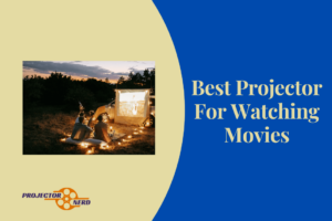Best Projector For Watching Movies