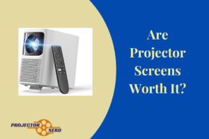 Are Projector Screens Worth It