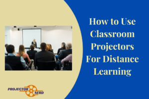 How to Use Classroom Projectors For Distance Learning