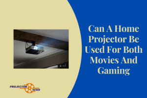 Can A Home Projector Be Used For Both Movies And Gaming