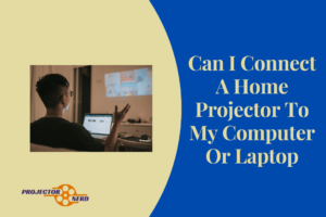 Can I Connect A Home Projector To My Computer Or Laptop