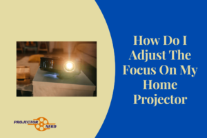How Do I Adjust The Focus On My Home Projector