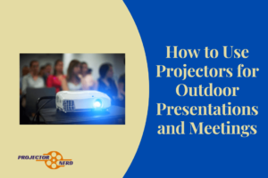 How to Use Projectors for Outdoor Presentations and Meetings