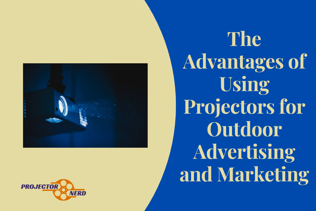 The Advantages of Using Projectors for Outdoor Advertising and Marketing