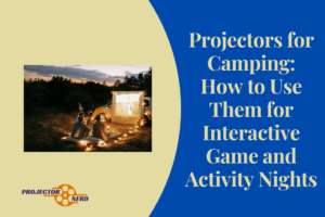 Projectors for Camping: How to Use Them for Interactive Game and Activity Nights