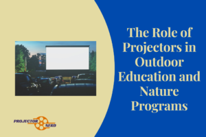 The Role of Projectors in Outdoor Education and Nature Programs