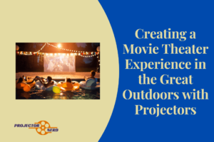 Creating a Movie Theater Experience in the Great Outdoors with Projectors