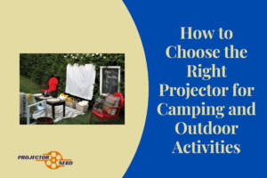 How to Choose the Right Projector for Camping and Outdoor Activities