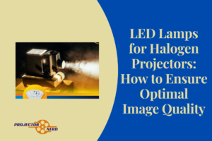 LED Lamps for Halogen Projectors: How to Ensure Optimal Image Quality