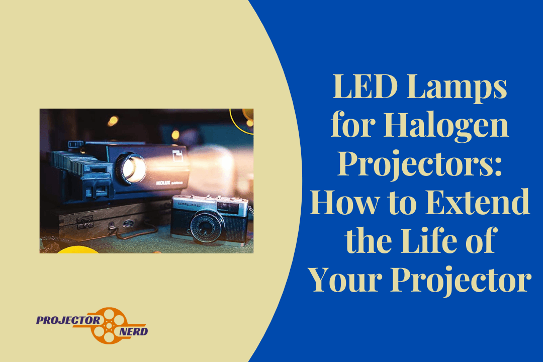 LED Lamps for Halogen Projectors: How to Extend the Life of Your Projector