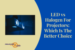 LED vs Halogen For Projectors: Which Is The Better Choice