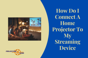 How Do I Connect A Home Projector To My Streaming Device