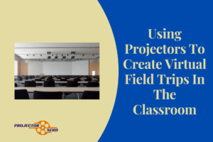 Using Projectors To Create Virtual Field Trips In The Classroom