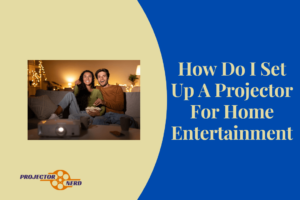 How Do I Set Up A Projector For Home Entertainment