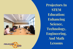 Projectors In STEM Education Enhancing Science, Technology, Engineering, And Math Lessons