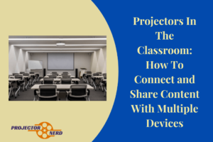 Projectors In The Classroom How To Connect and Share Content With Multiple Devices