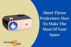Short Throw Projectors How To Make The Most Of Your Space