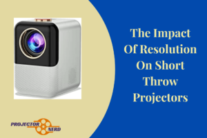 The Impact Of Resolution On Short Throw Projectors