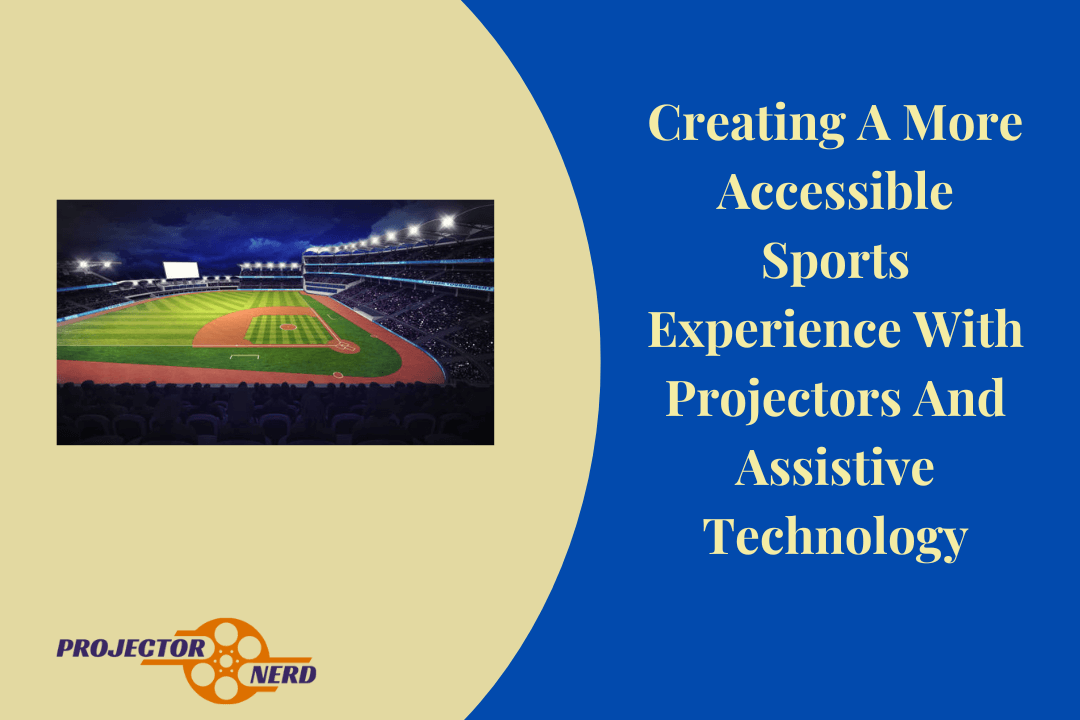 Creating A More Accessible Sports Experience With Projectors And Assistive Technology