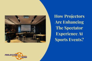 How Projectors Are Enhancing The Spectator Experience At Sports Events