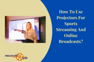 How To Use Projectors For Sports Streaming And Online Broadcasts