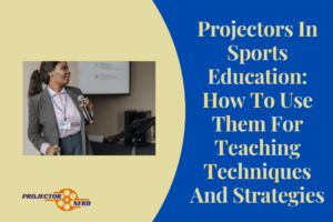 Projectors In Sports Education: How To Use Them For Teaching Techniques And Strategies