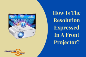 How Is The Resolution Expressed In A Front Projector