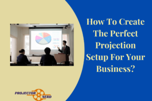 How To Create The Perfect Projection Setup For Your Business