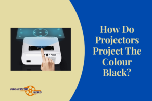 How Do Projectors Project The Colour Black?