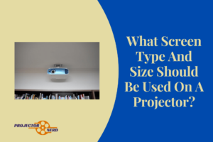 What Screen Type And Size Should Be Used On A Projector?