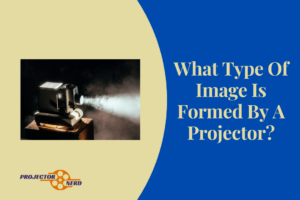 What Type Of Image Is Formed By A Projector?