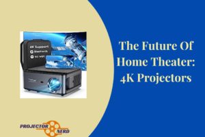 The Future Of Home Theater 4K Projectors