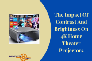 The Impact Of Contrast And Brightness On 4K Home Theater Projectors