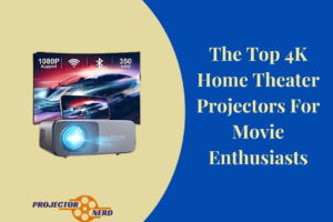 The Top 4K Home Theater Projectors For Movie Enthusiasts