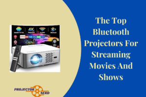 The Top Bluetooth Projectors For Streaming Movies And Shows