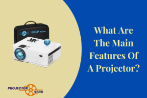 What Are The Main Features Of A Projector